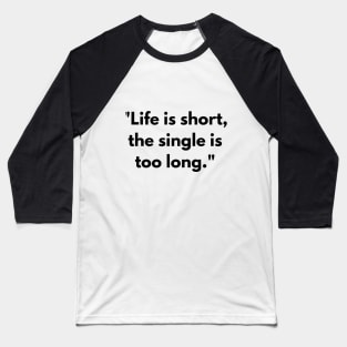Life is short, the single is too long T-shirt Baseball T-Shirt